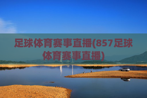 足球体育赛事直播(857足球体育赛事直播)