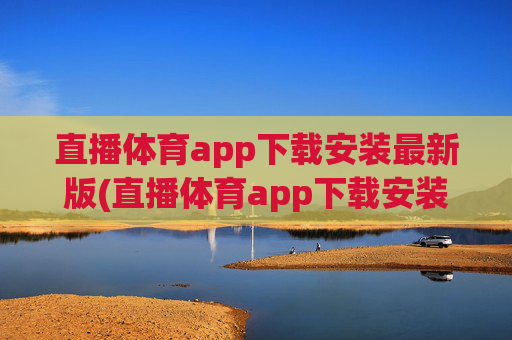 直播体育app下载安装最新版(直播体育app下载安装最新版苹果)