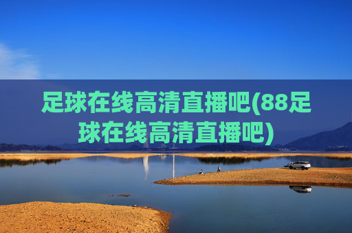 足球在线高清直播吧(88足球在线高清直播吧)