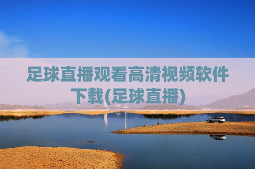 足球直播观看高清视频软件下载(足球直播)