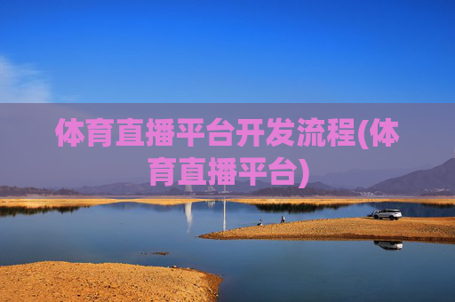 体育直播平台开发流程(体育直播平台)