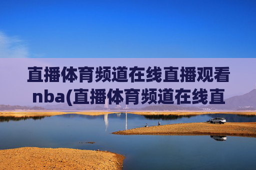 直播体育频道在线直播观看nba(直播体育频道在线直播观看)