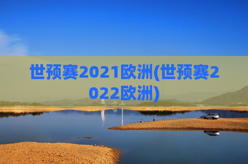 世预赛2021欧洲(世预赛2022欧洲)
