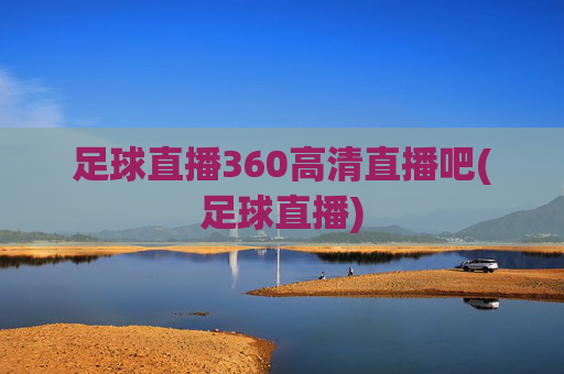 足球直播360高清直播吧(足球直播)