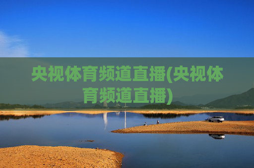 央视体育频道直播(央视体育频道直播)