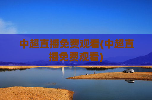 中超直播免费观看(中超直播免费观看)