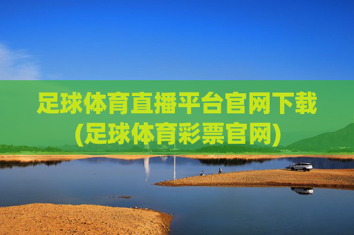 足球体育直播平台官网下载(足球体育彩票官网)