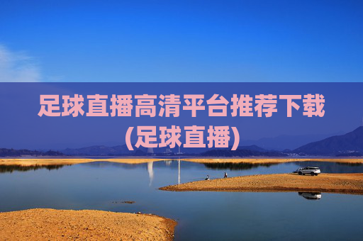 足球直播高清平台推荐下载(足球直播)