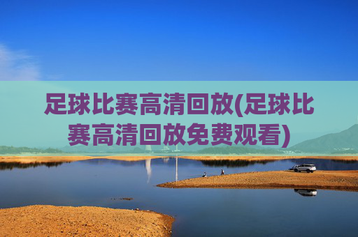 足球比赛高清回放(足球比赛高清回放免费观看)