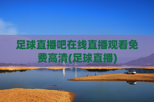 足球直播吧在线直播观看免费高清(足球直播)
