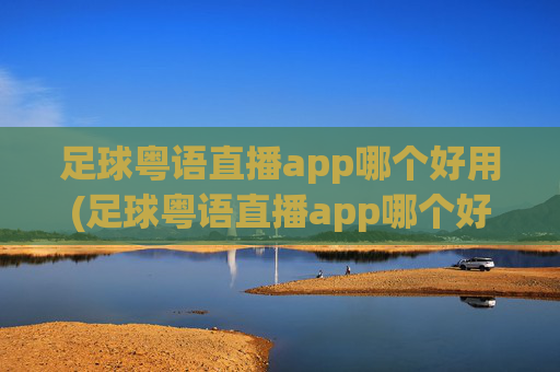 足球粤语直播app哪个好用(足球粤语直播app哪个好用)
