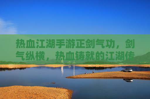 热血江湖手游正剑气功，剑气纵横，热血铸就的江湖传奇