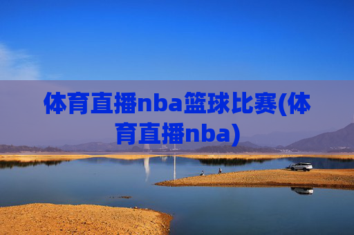 体育直播nba篮球比赛(体育直播nba)
