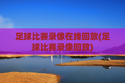 足球比赛录像在线回放(足球比赛录像回放)