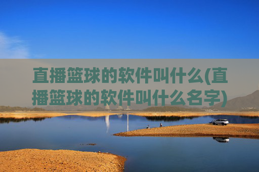 直播篮球的软件叫什么(直播篮球的软件叫什么名字)