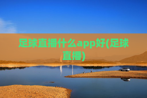 足球直播什么app好(足球直播)
