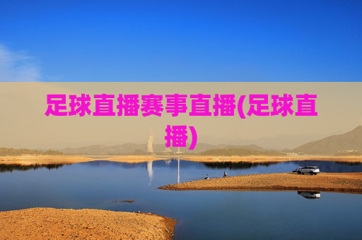 足球直播赛事直播(足球直播)