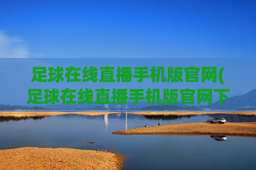 足球在线直播手机版官网(足球在线直播手机版官网下载)