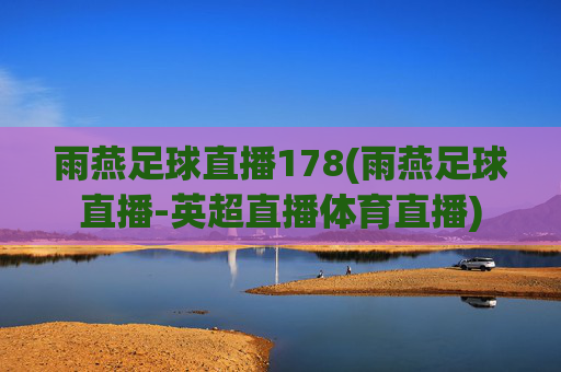 雨燕足球直播178(雨燕足球直播-英超直播体育直播)