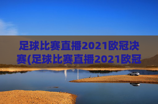 足球比赛直播2021欧冠决赛(足球比赛直播2021欧冠决赛葡萄牙对德国)