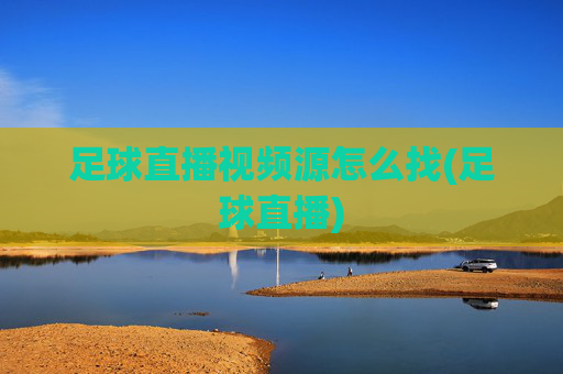 足球直播视频源怎么找(足球直播)