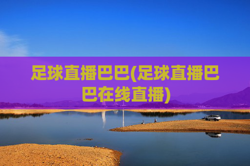 足球直播巴巴(足球直播巴巴在线直播)