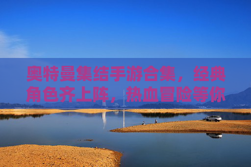 奥特曼集结手游合集，经典角色齐上阵，热血冒险等你挑战！奥特曼集结手游合集，经典角色齐上阵，热血冒险等你挑战！