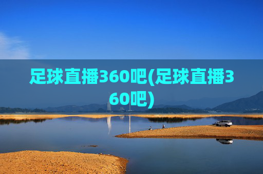 足球直播360吧(足球直播360吧)