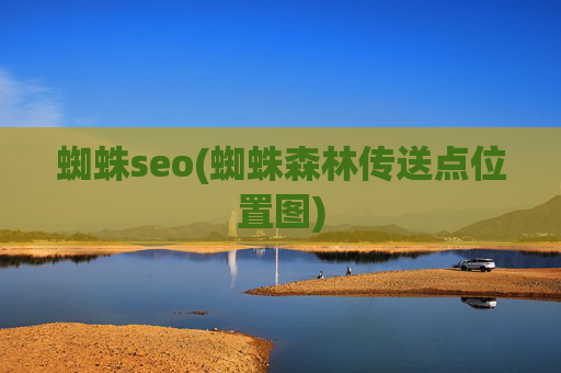 蜘蛛seo(蜘蛛森林传送点位置图)