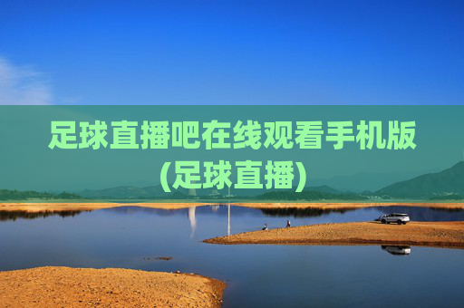 足球直播吧在线观看手机版(足球直播)