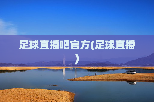 足球直播吧官方(足球直播)