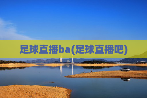 足球直播ba(足球直播吧)