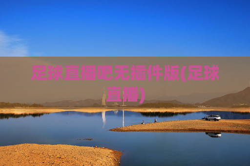 足球直播吧无插件版(足球直播)