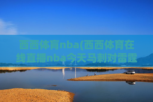 西西体肓nba(西西体育在线直播nba今天马刺对雷霆)