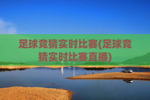 足球竞猜实时比赛(足球竞猜实时比赛直播)
