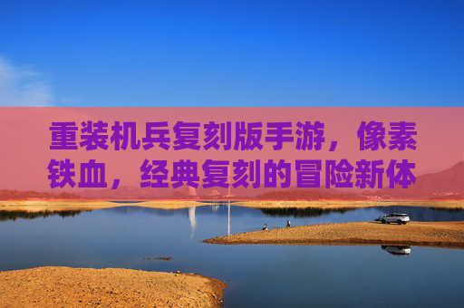 重装机兵复刻版手游,像素铁血,经典复刻的冒险新体验