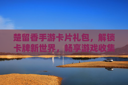 楚留香手游卡片礼包，解锁卡牌新世界，畅享游戏收集乐趣