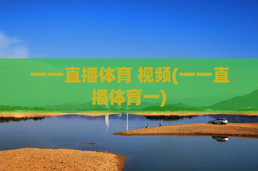 一一直播体育 视频(一一直播体育一)