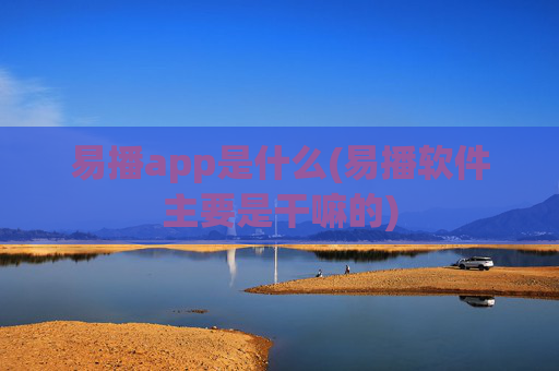 易播app是什么(易播软件主要是干嘛的)