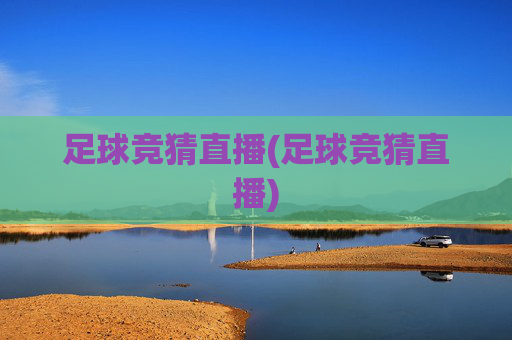 足球竞猜直播(足球竞猜直播)