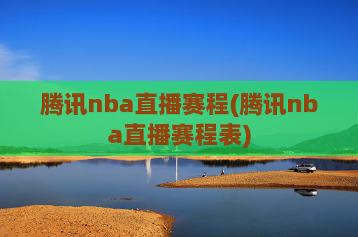 腾讯nba直播赛程(腾讯nba直播赛程表)
