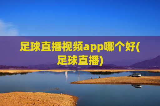 足球直播视频app哪个好(足球直播)