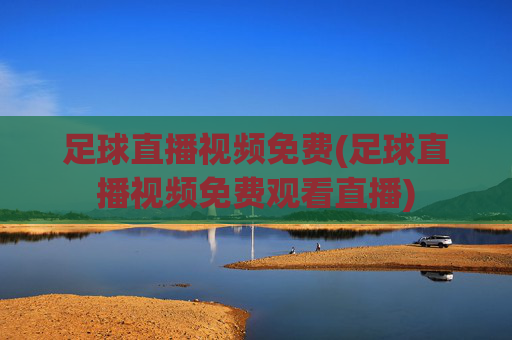 足球直播视频免费(足球直播视频免费观看直播)