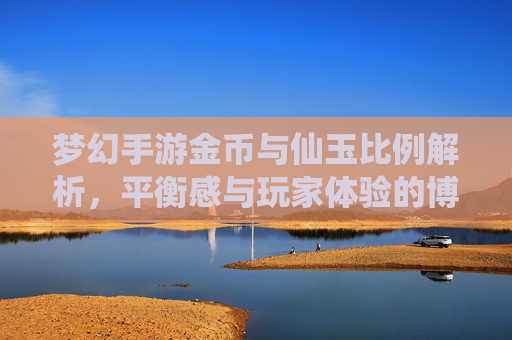 梦幻手游金币与仙玉比例解析,平衡感与玩家体验的博弈,梦幻手游金币与仙玉比例解析,平衡感与玩家体验的博弈