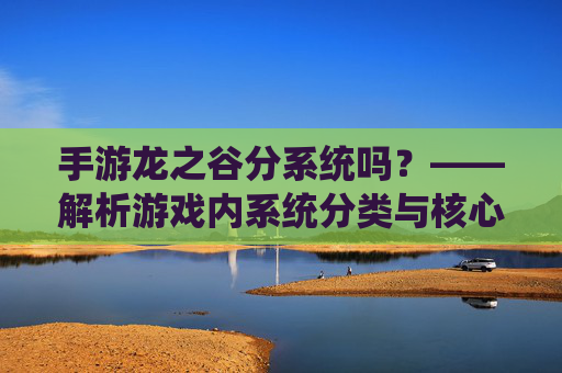 手游龙之谷分系统吗?——解析游戏内系统分类与核心玩法