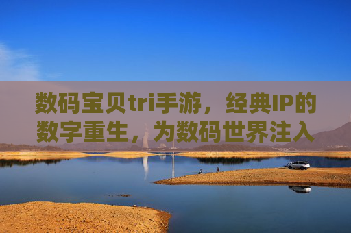 数码宝贝tri手游,经典IP的数字重生,为数码世界注入新活力