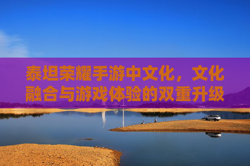 泰坦荣耀手游中文化,文化融合与游戏体验的双重升级,泰坦荣耀手游中文化,文化融合与游戏体验的双重升级