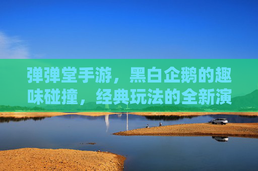 弹弹堂手游,黑白企鹅的趣味碰撞,经典玩法的全新演绎