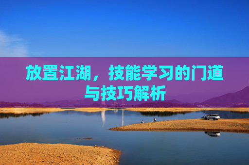放置江湖，技能学习的门道与技巧解析