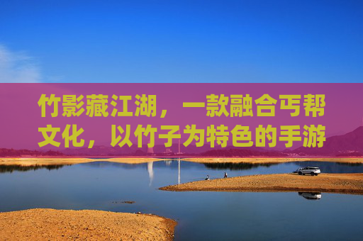 竹影藏江湖,一款融合丐帮文化,以竹子为特色的手游,开启传统门派的自然新篇章,竹影藏江湖,融合丐帮文化与竹系特色的武侠手游,开启传统门派自然新篇章
